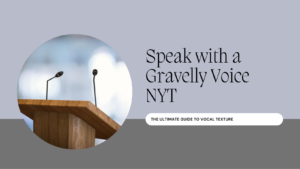 Read more about the article Speak with a Gravelly Voice NYT: The Ultimate Guide to Vocal Texture
