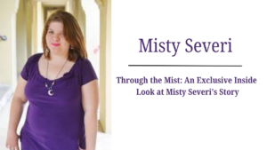 Read more about the article Through the Mist: An Exclusive Inside Look at Misty Severi Story