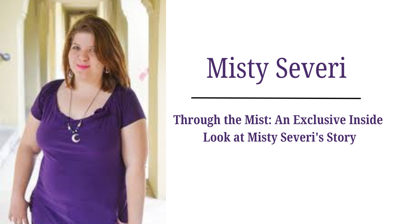 You are currently viewing Through the Mist: An Exclusive Inside Look at Misty Severi Story