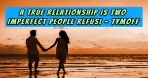 Read more about the article A True Relationship Is Two Imperfect People Refusi – Tymoff: Building Resilience Together