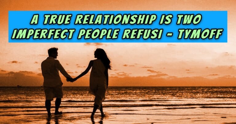 A True Relationship Is Two Imperfect People Refusi – Tymoff