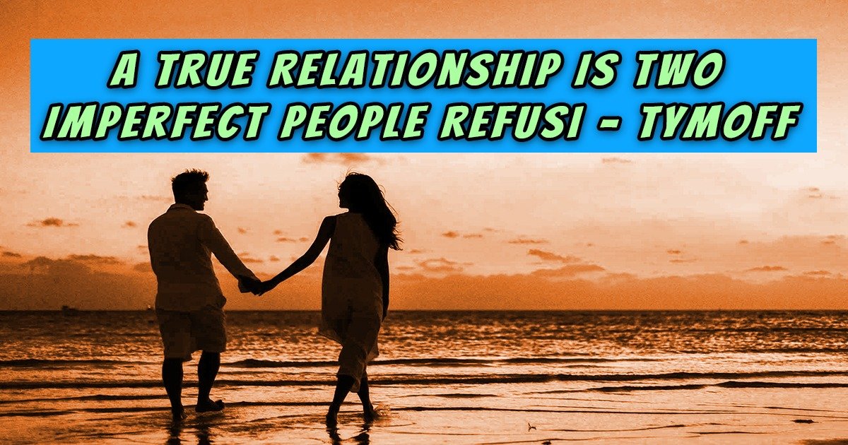 You are currently viewing A True Relationship Is Two Imperfect People Refusi – Tymoff: Building Resilience Together