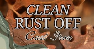 How to Clean Rust Off Cast Iron