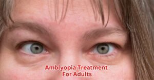 Read more about the article Amblyopia Treatment for Adults: Breaking Barriers with New Solutions