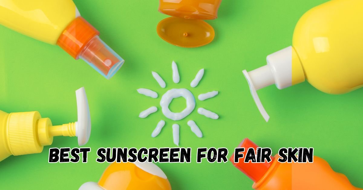 Read more about the article What is the Best Sunscreen for Fair Skin That Burns Easily?