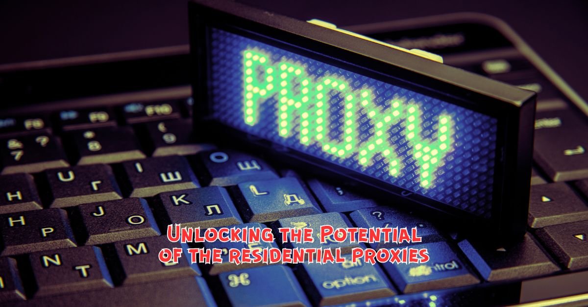 You are currently viewing Unlocking the Potential of the residential proxies