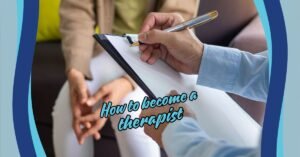 Read more about the article How to Become a Therapist: A Complete Guide to Starting Your Career in Therapy