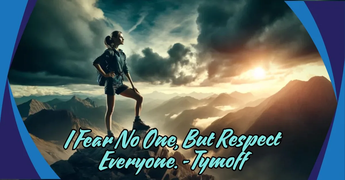 i fear no one, but respect everyone. - tymoff