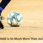 Why Football Is So Much More Than Just a Game