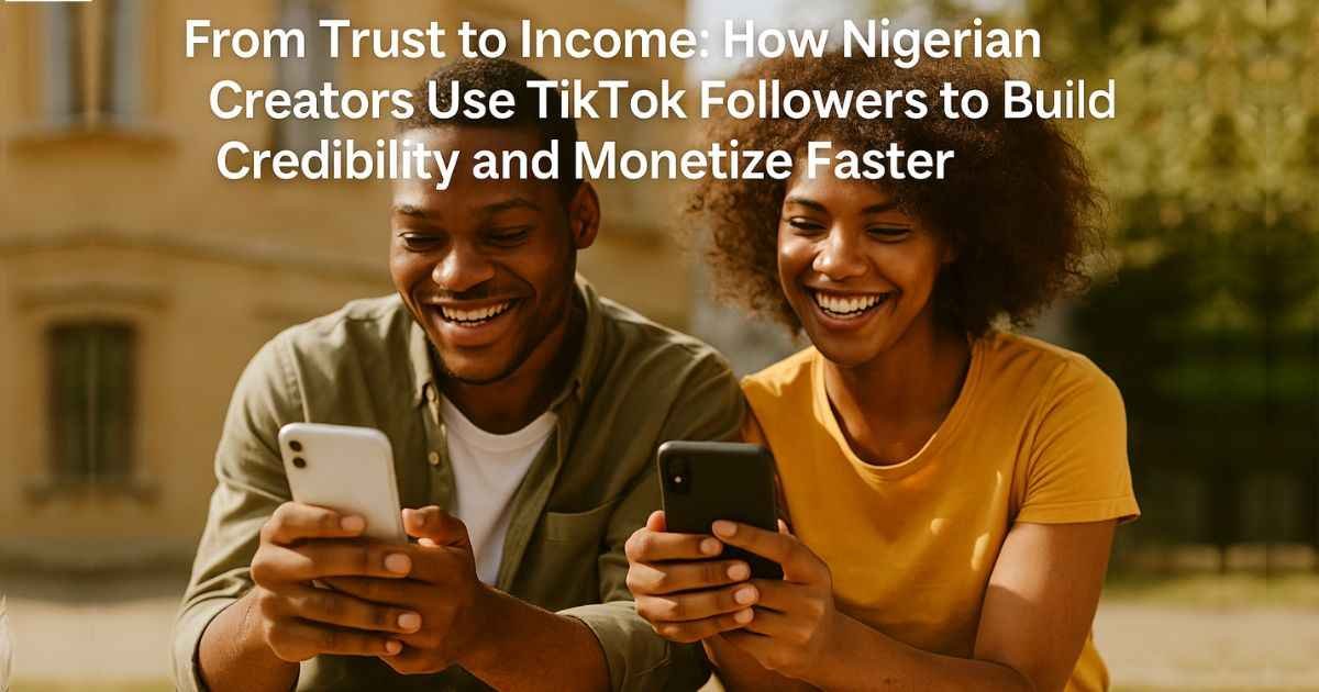 How Nigerian Creators Use TikTok Followers to Build Credibility and Monetize Faster