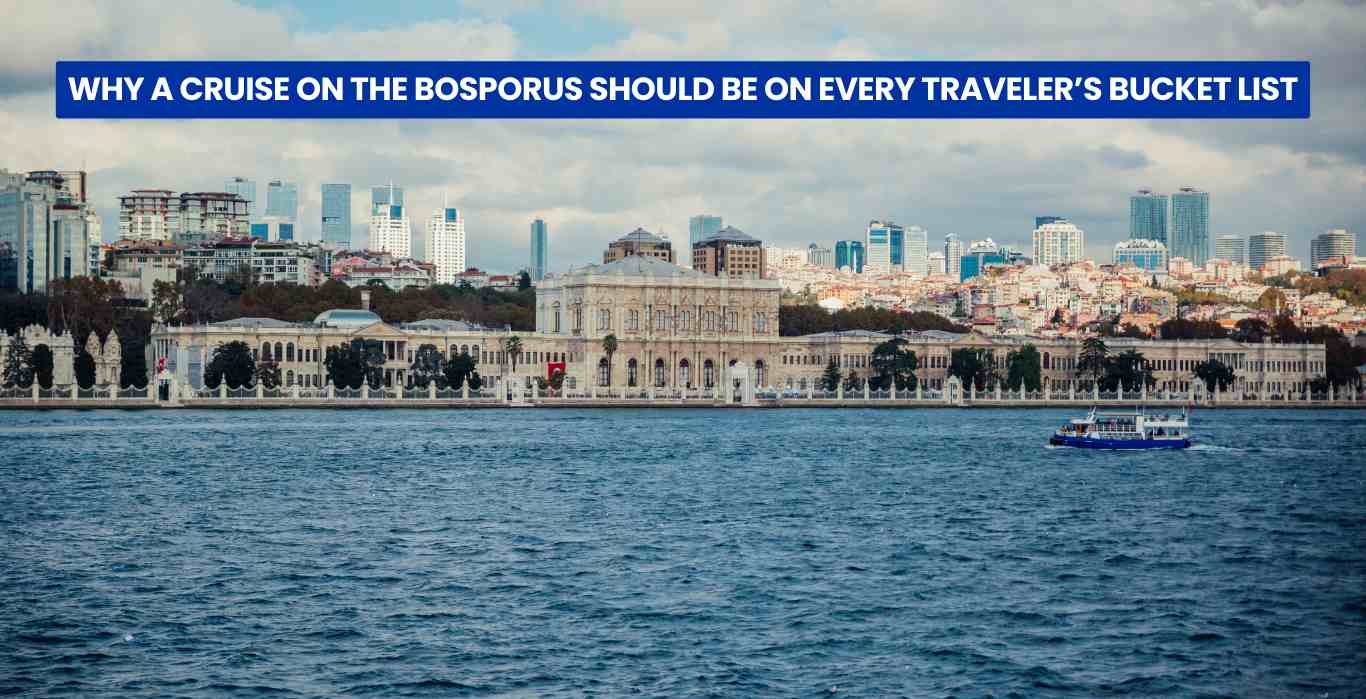 Why a Cruise on the Bosporus Should Be on Every Traveler’s Bucket List 1 Why a Cruise on the Bosporus Should Be on Every Traveler’s Bucket List